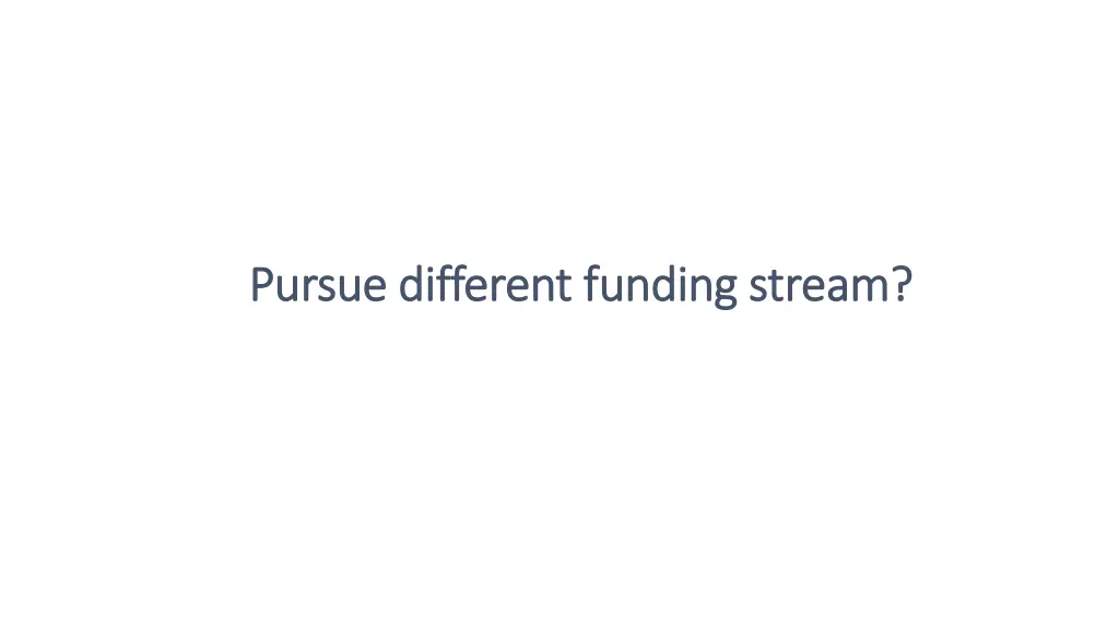 pursue different funding stream pursue different