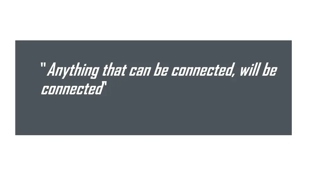 anything that can be connected will be connected