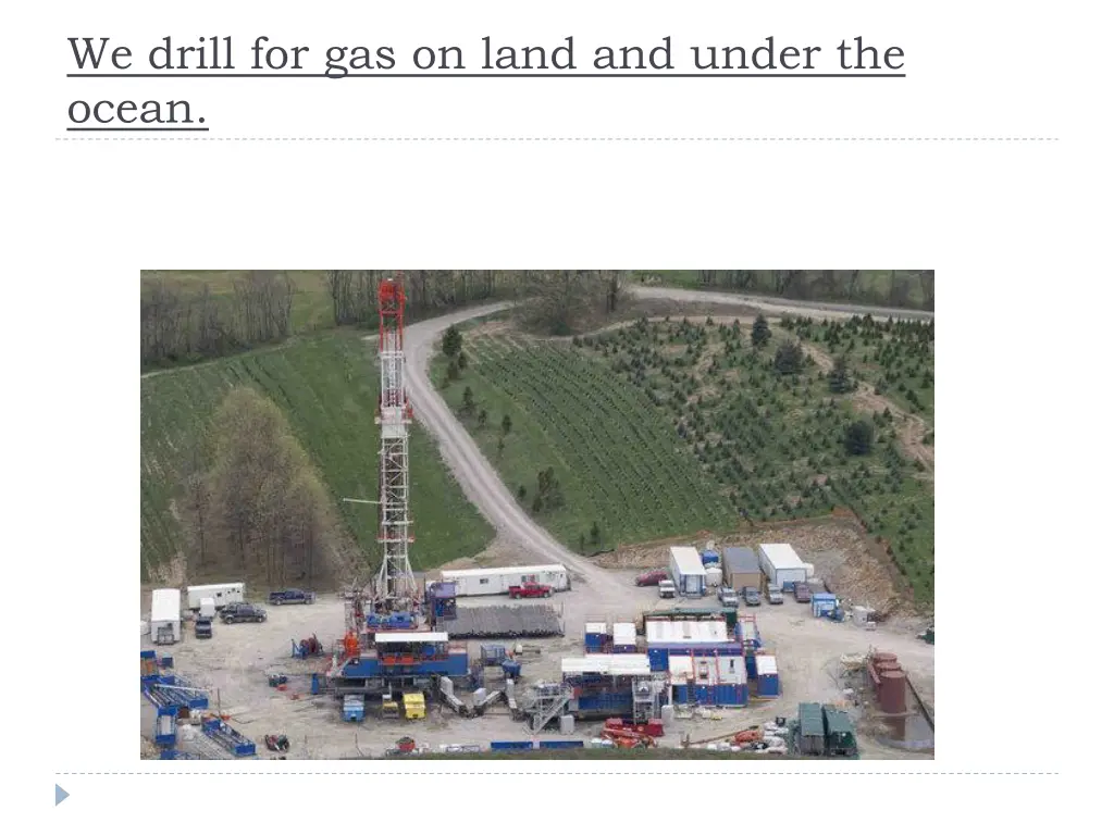 we drill for gas on land and under the ocean