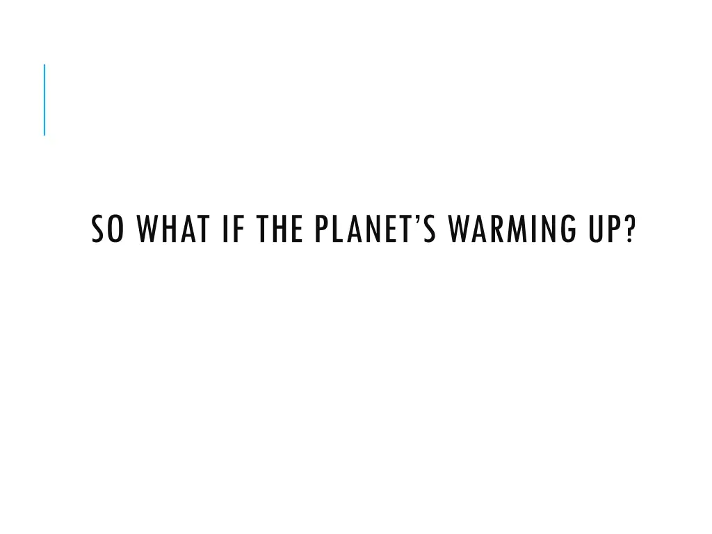 so what if the planet s warming up