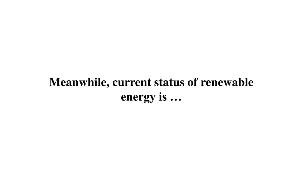 meanwhile current status of renewable energy is