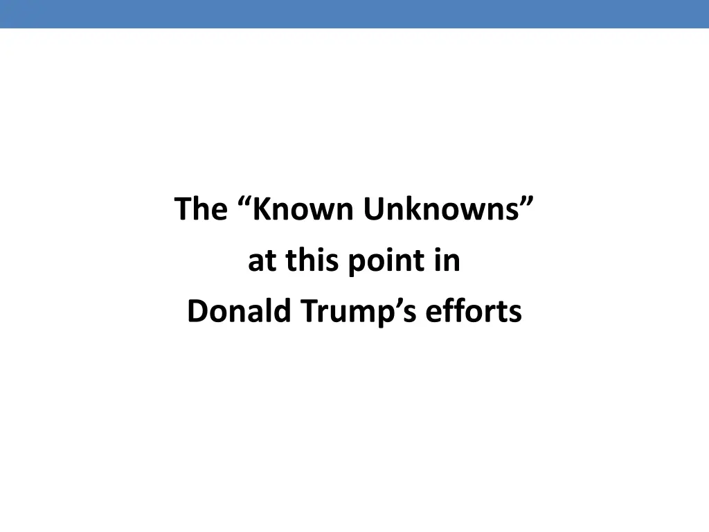 the known unknowns at this point in donald trump