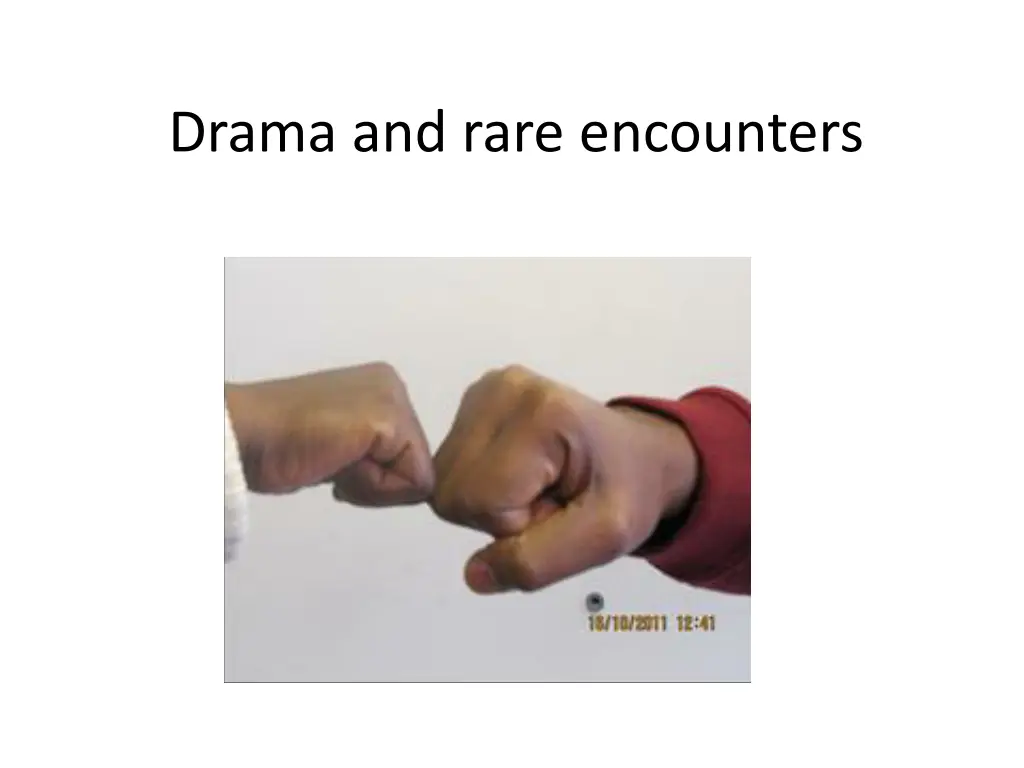 drama and rare encounters