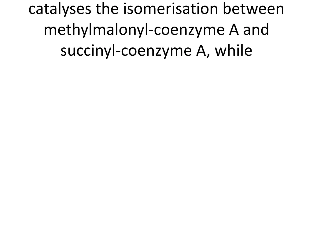 catalyses the isomerisation between methylmalonyl