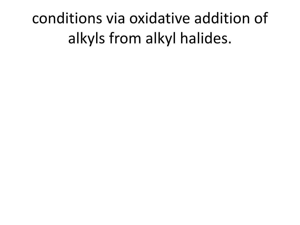 conditions via oxidative addition of alkyls from
