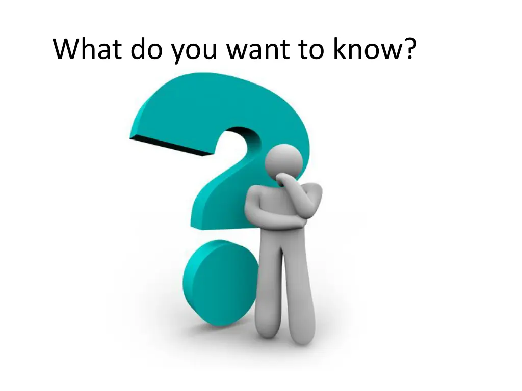 what do you want to know