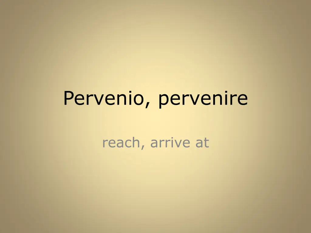 pervenio pervenire