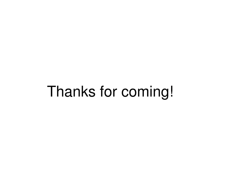 thanks for coming