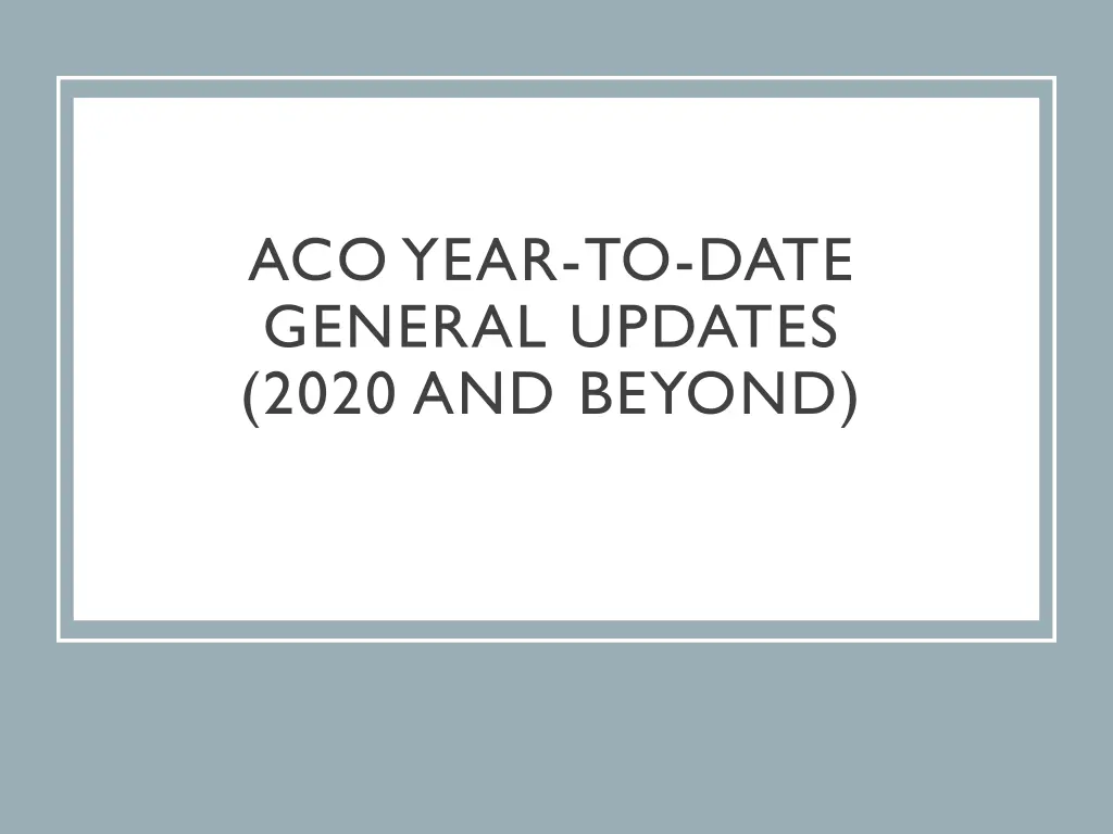 aco year to date general updates 2020 and beyond