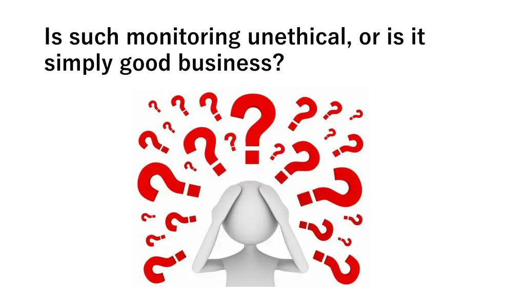 is such monitoring unethical or is it simply good