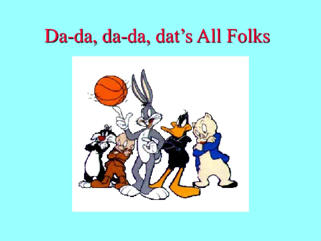 da da da da dat s all folks