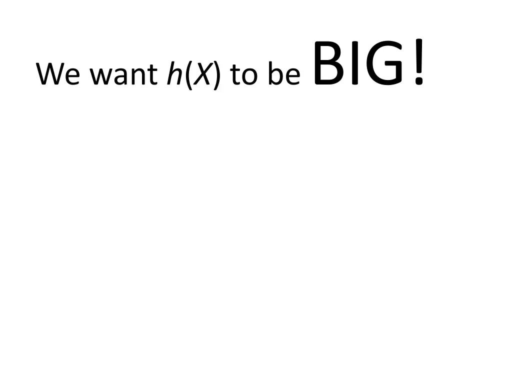 we want h x to be big