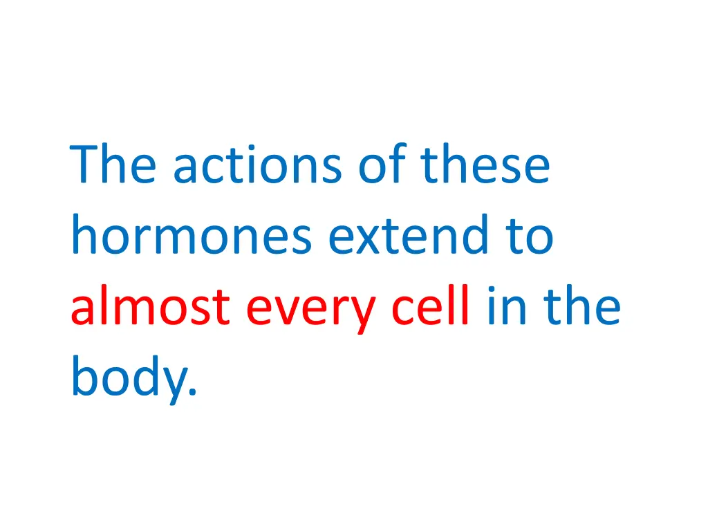 the actions of these hormones extend to almost