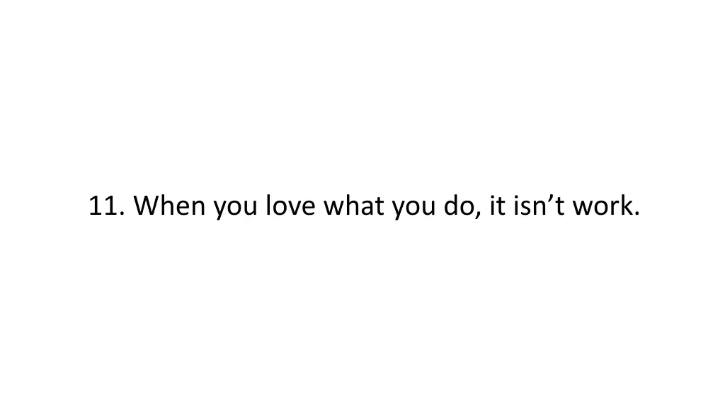 11 when you love what you do it isn t work