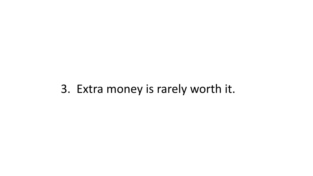3 extra money is rarely worth it