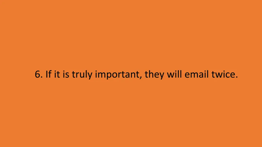 6 if it is truly important they will email twice