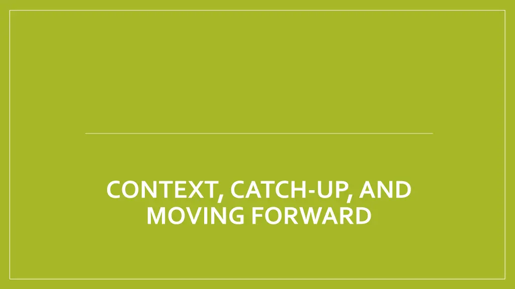 context catch up and moving forward