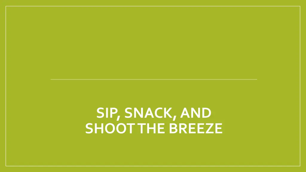 sip snack and shoot the breeze