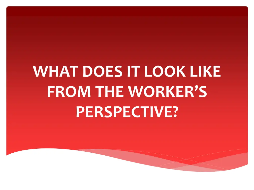 what does it look like from the worker