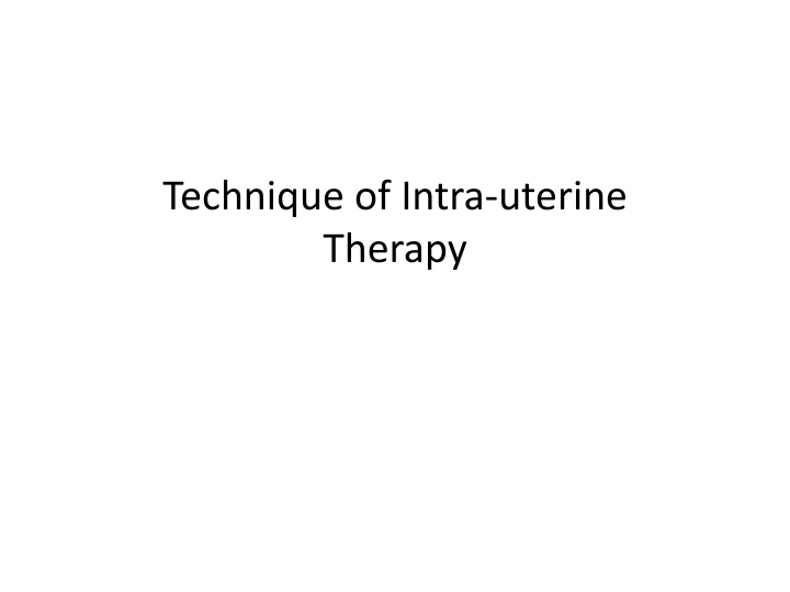 technique of intra uterine therapy