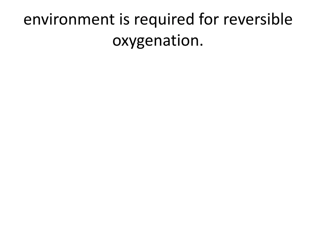 environment is required for reversible oxygenation