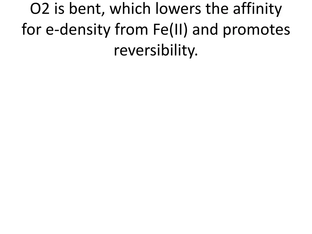 o2 is bent which lowers the affinity
