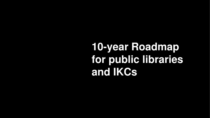 10 year roadmap for public libraries and ikcs