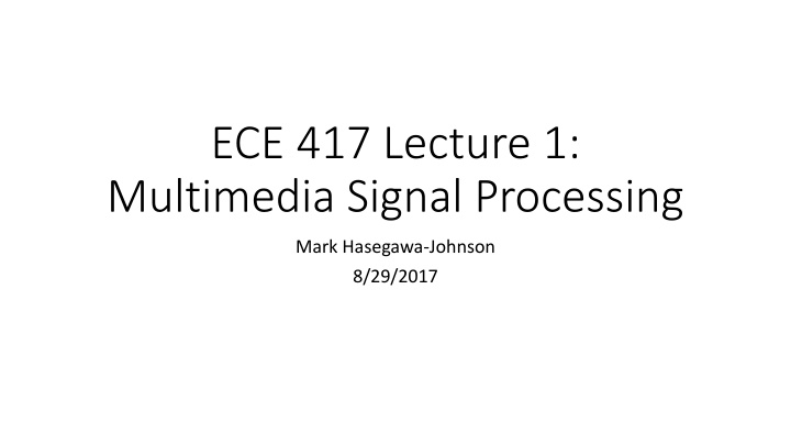 ece 417 lecture 1 multimedia signal processing