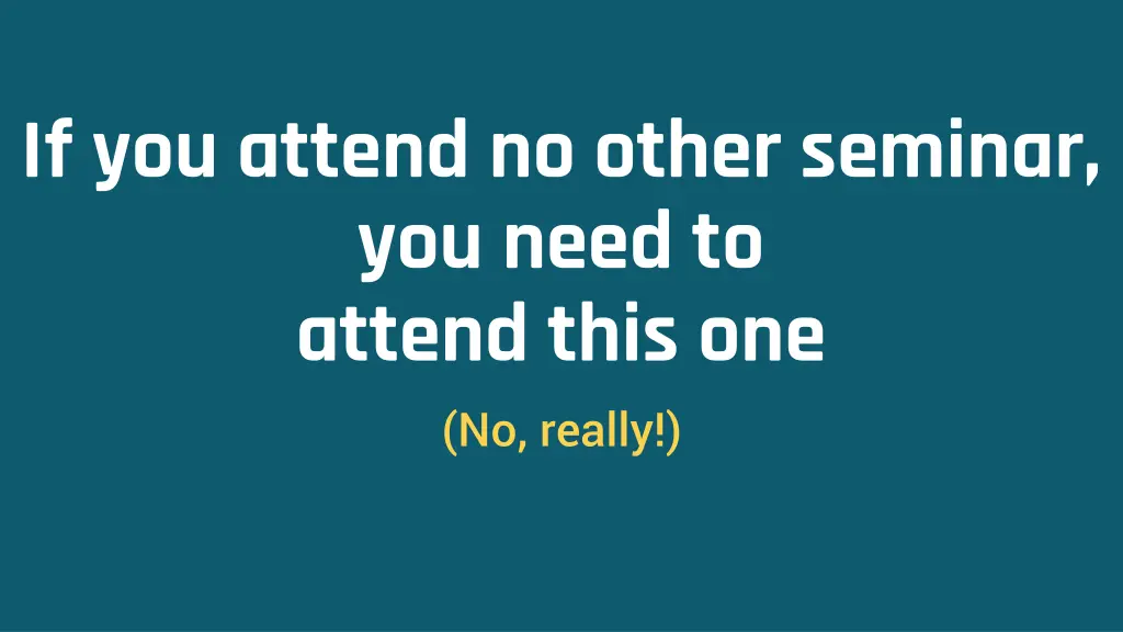 if you attend no other seminar you need to attend