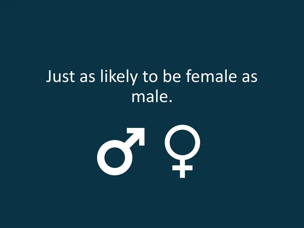 just as likely to be female as male