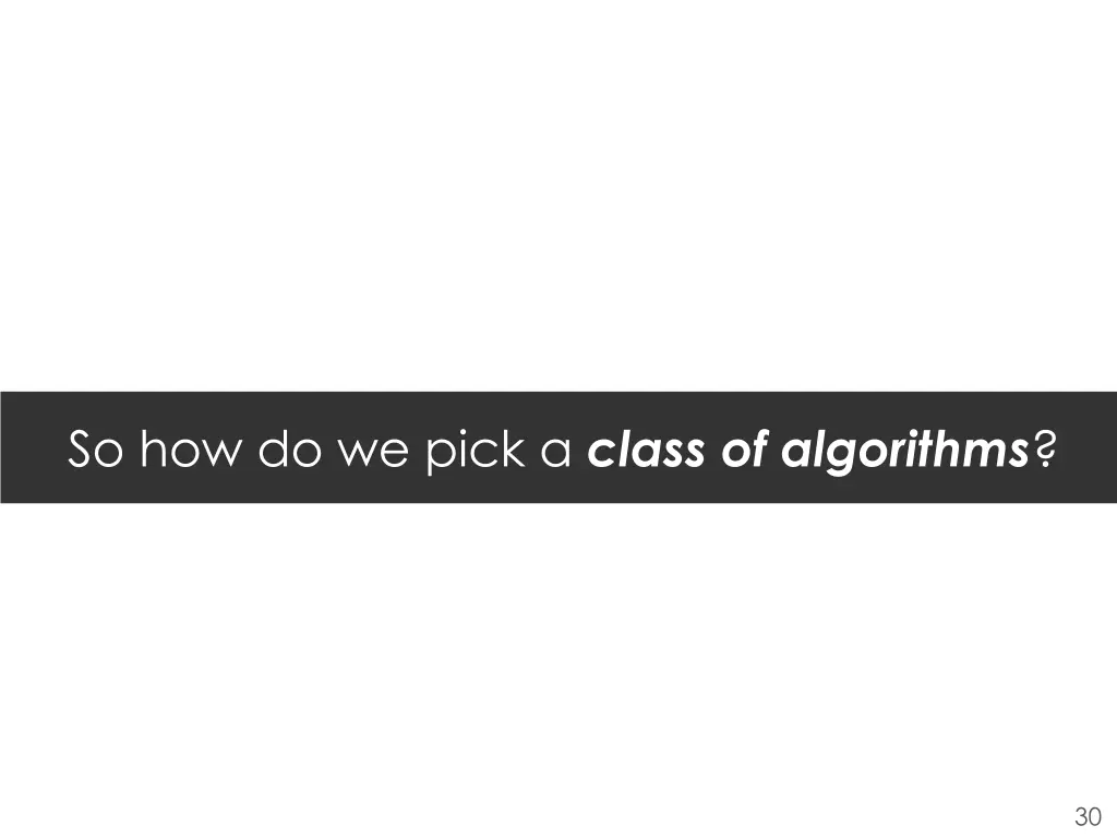 so how do we pick a class of algorithms