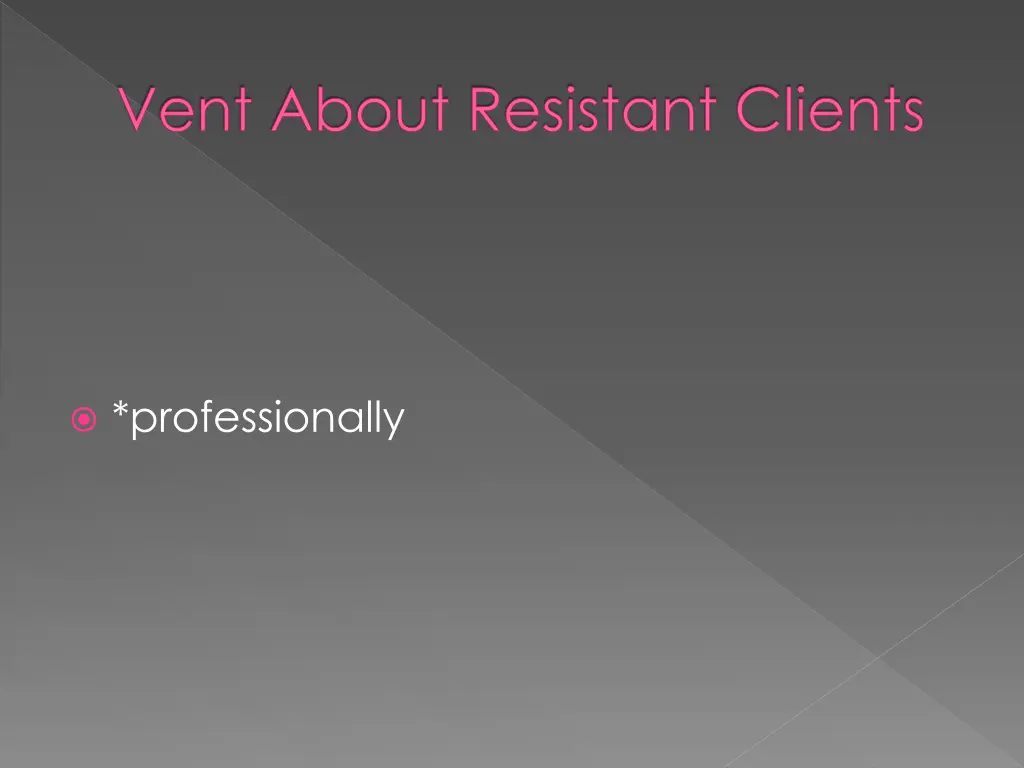 vent about resistant clients
