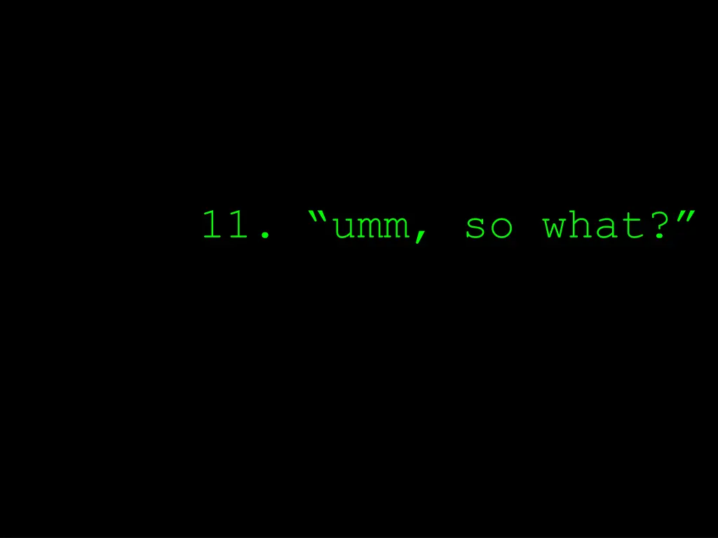 11 umm so what