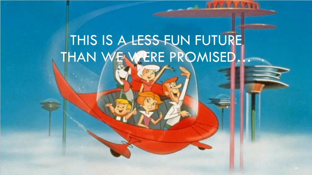 this is a less fun future than we were promised