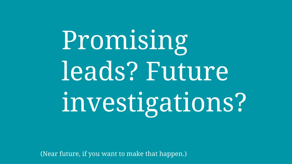 promising leads future investigations