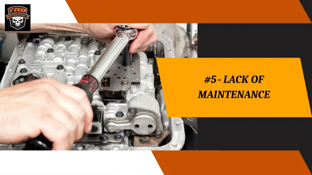 5 lack of maintenance