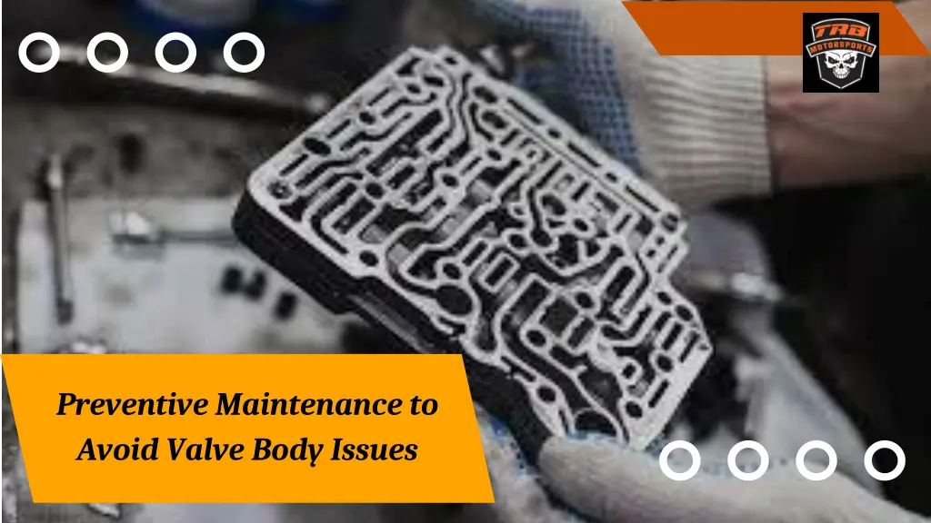 preventive maintenance to avoid valve body issues