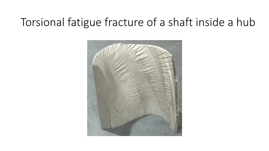 torsional fatigue fracture of a shaft inside a hub
