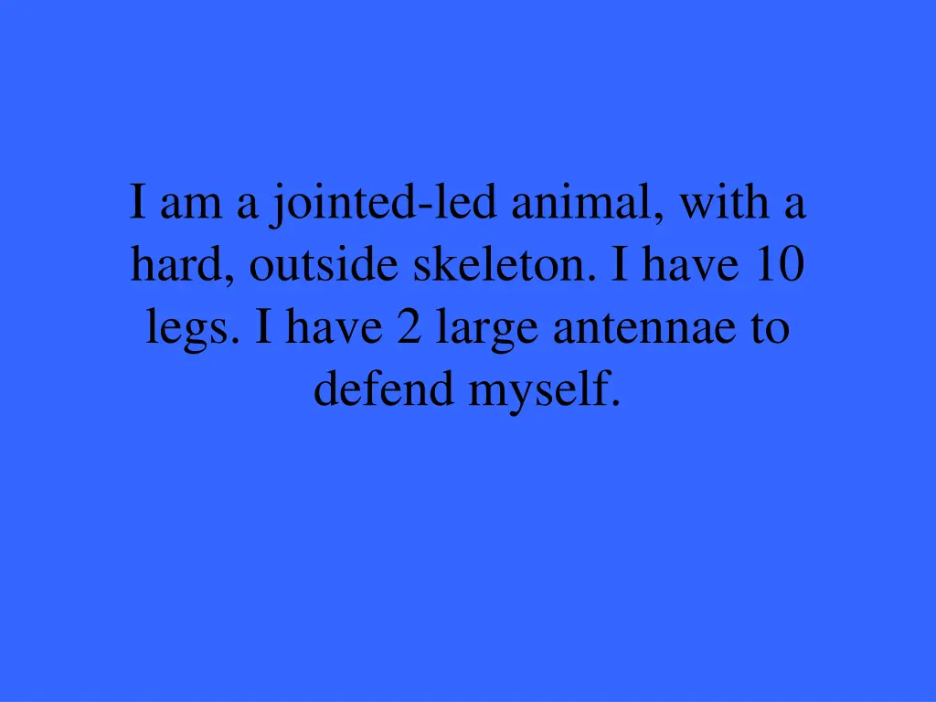 i am a jointed led animal with a hard outside