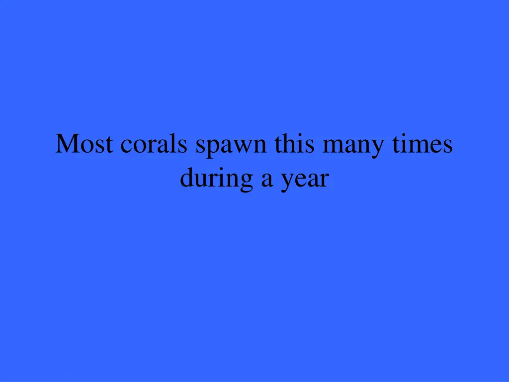most corals spawn this many times during a year