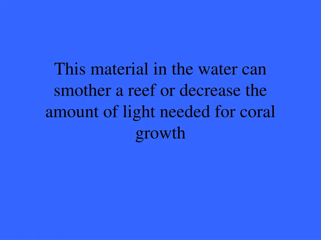 this material in the water can smother a reef