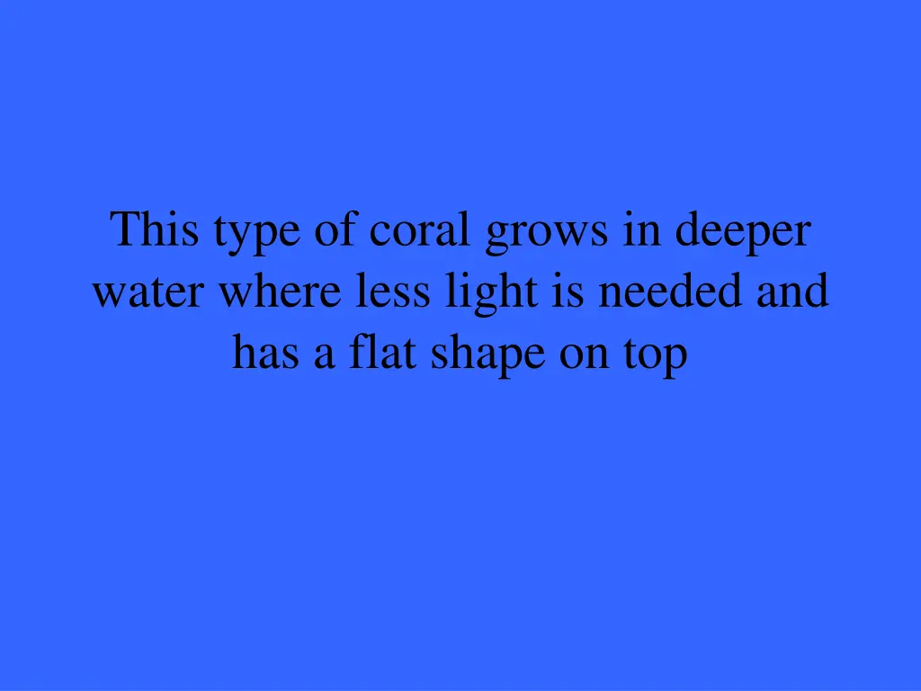 this type of coral grows in deeper water where