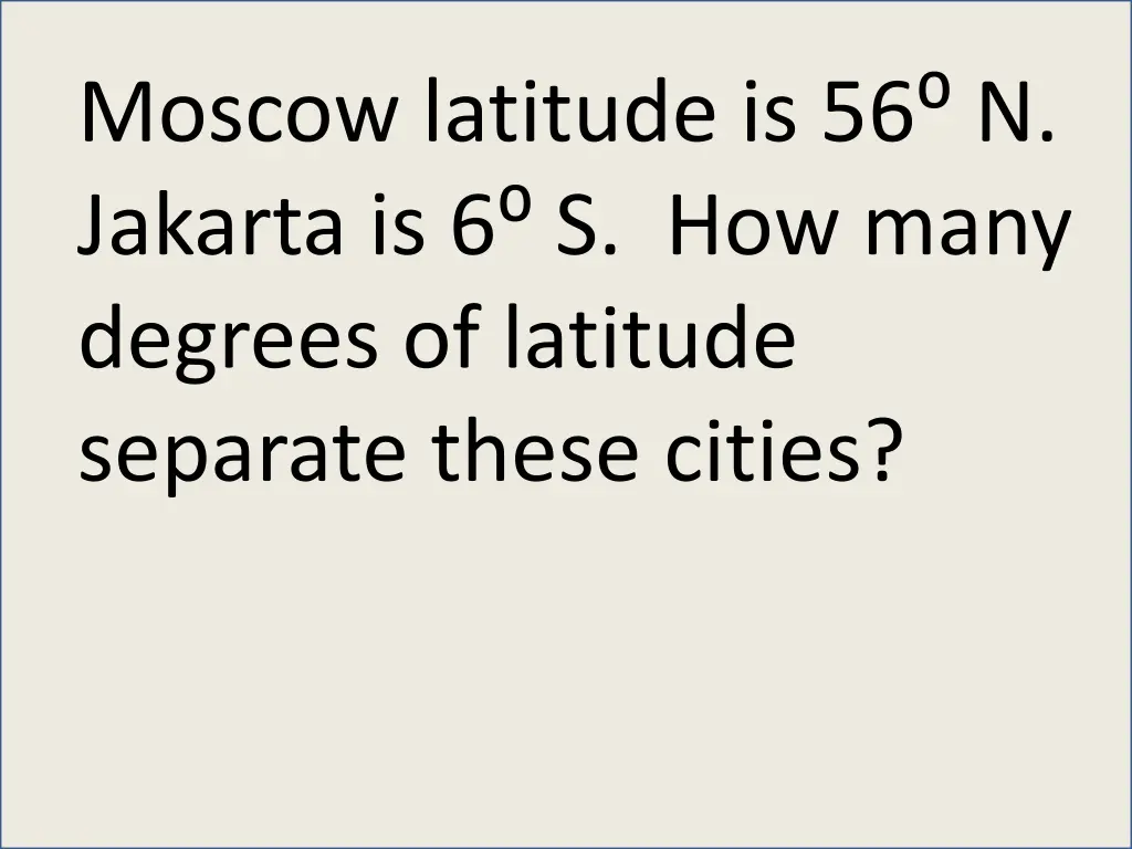 moscow latitude is 56 n jakarta is 6 s how many