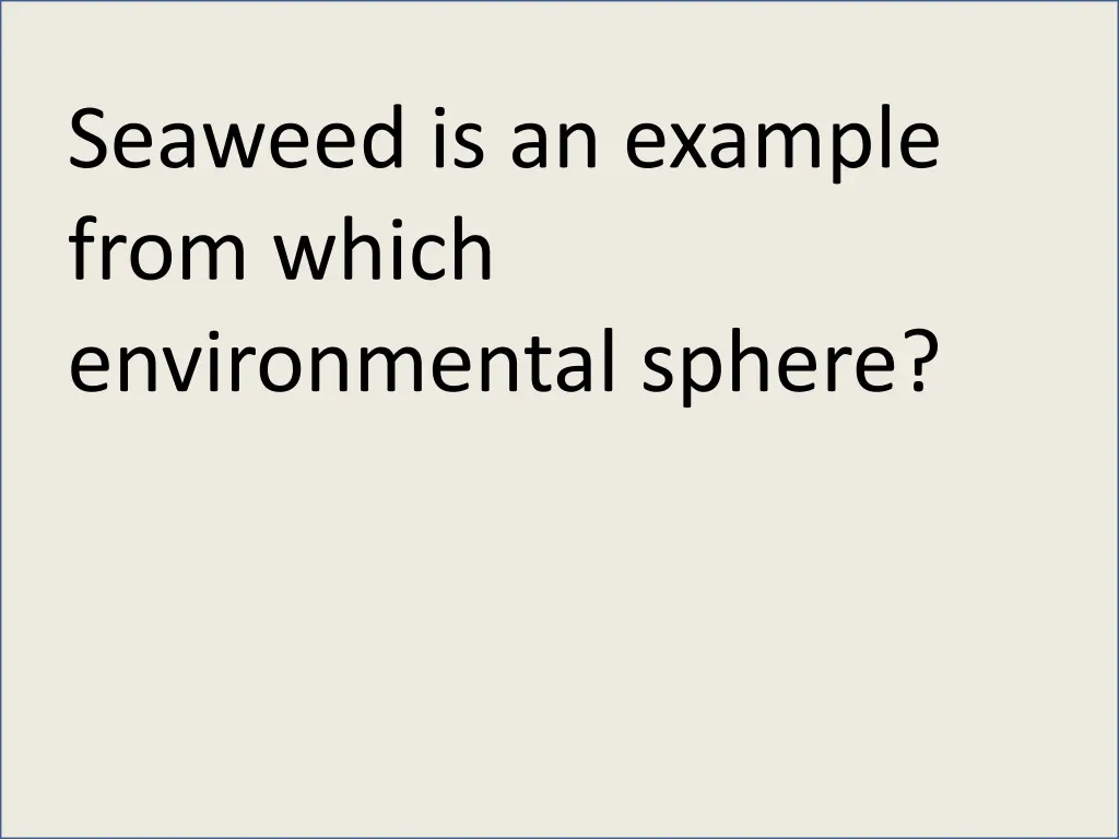 seaweed is an example from which environmental