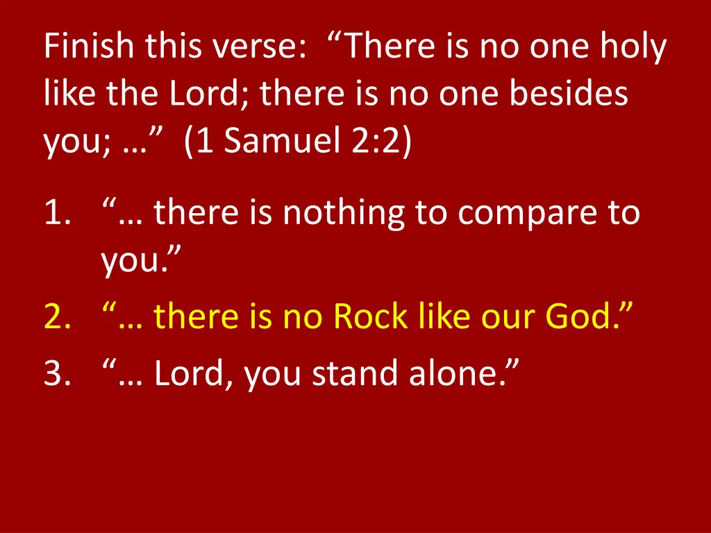 finish this verse there is no one holy like 1