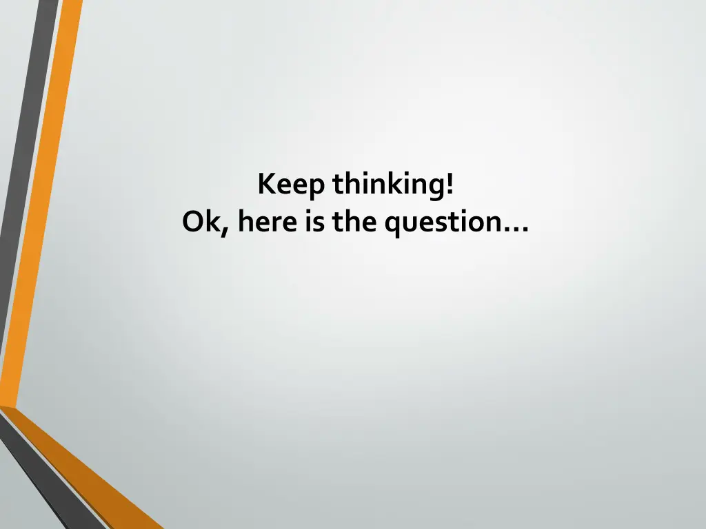 keep thinking ok here is the question