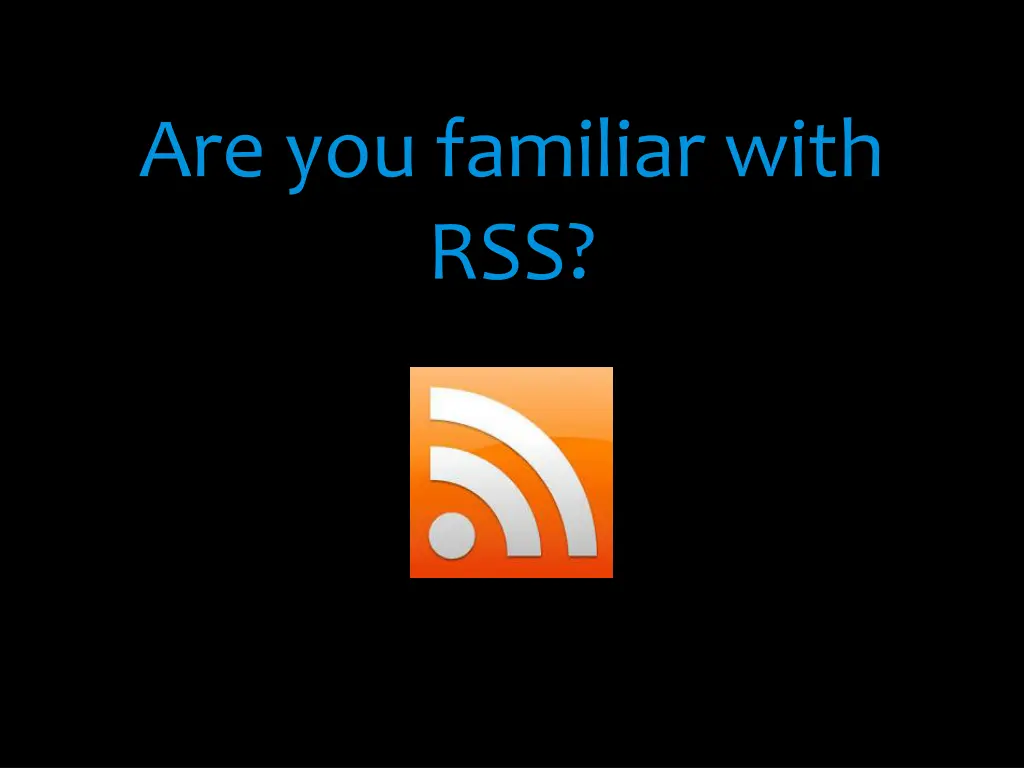 are you familiar with rss