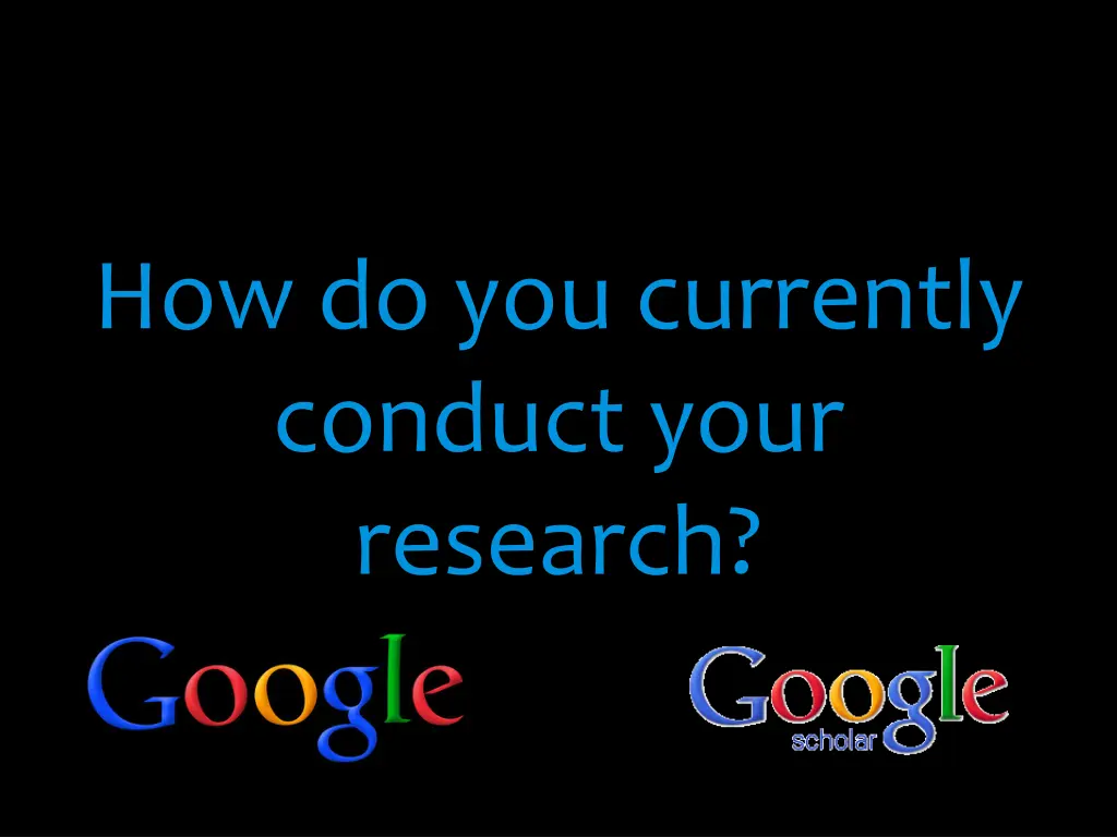how do you currently conduct your research