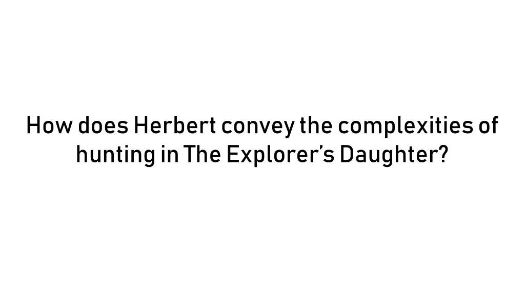 how does herbert convey the complexities 2