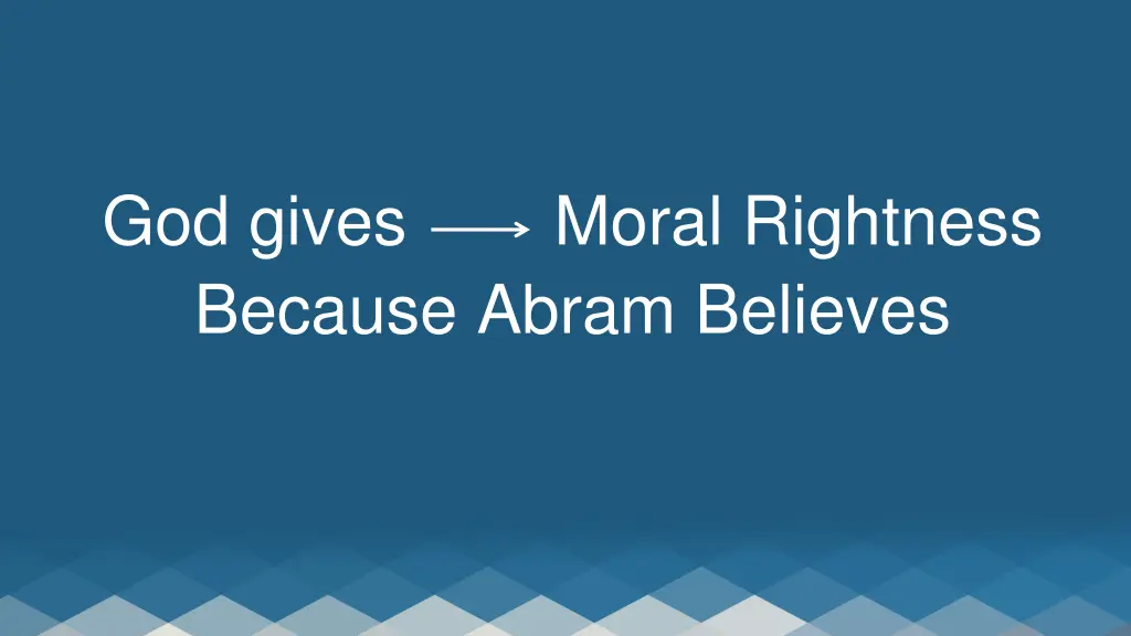 god gives moral rightness because abram believes